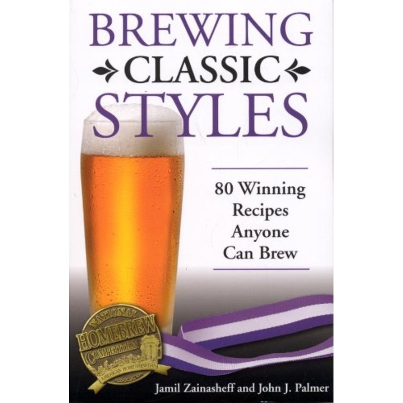 Brewing Classic Styles: 80 Winning Recipes Anyone Can Brew