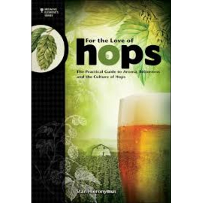 For The Love of Hops: The Practical Guide to Aroma, Bitterness and the Culture of Hops
