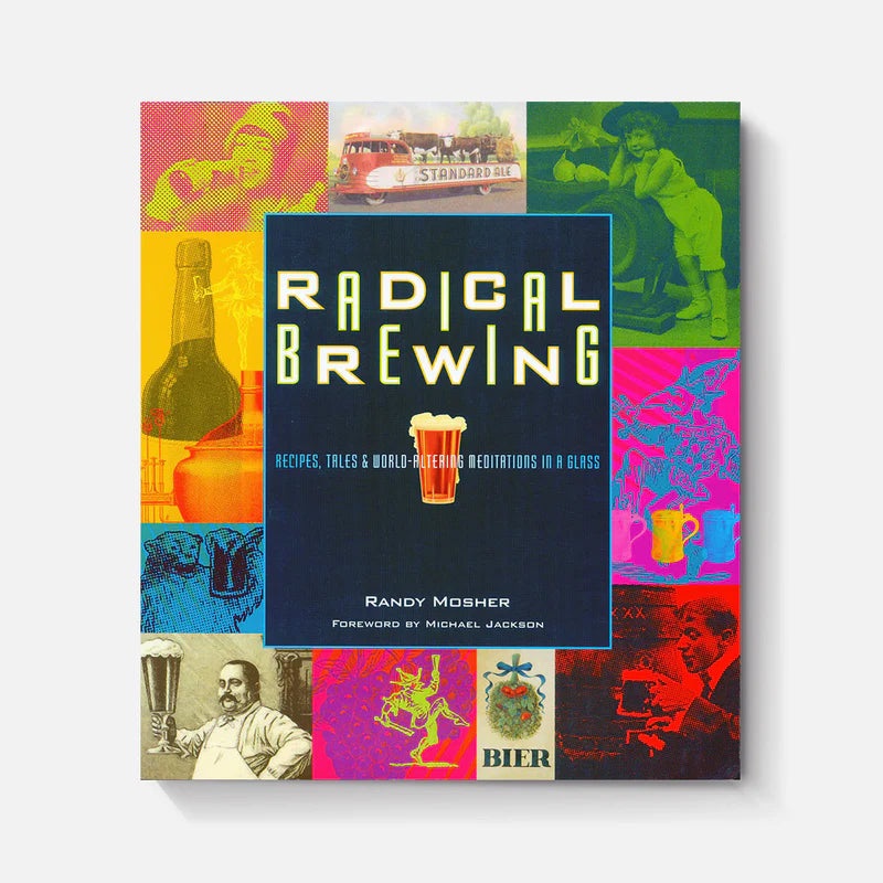 Radical Brewing: Recipes, Tales and World-Altering Meditations in a Glass
