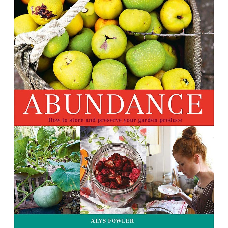 Abundance: How to Store and Preserve Your Garden Produce Book by Alys Fowler
