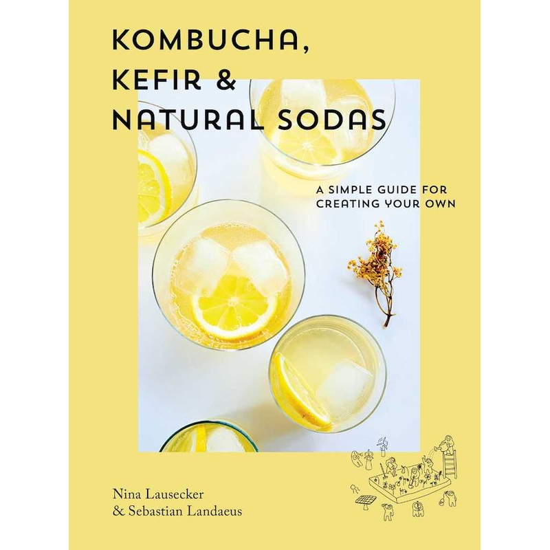 Kombucha, Kefir & Natural Sodas Book by Nina Lausecker & Sebastian Landaeus