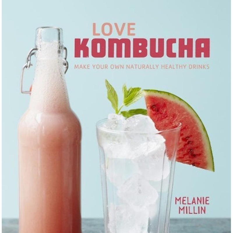 Love Kombucha: Make Your Own Naturally Healthy Drinks Book by Melanie Millin
